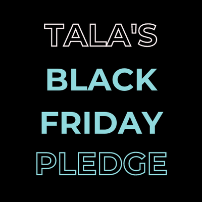 TALA'S BLACK FRIDAY PLEDGE